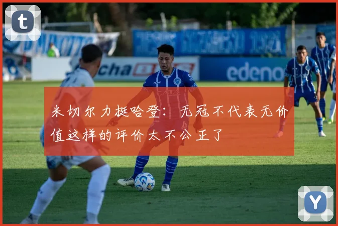 米切尔力挺哈登：无冠不代表无价值这样的评价太不公正了
