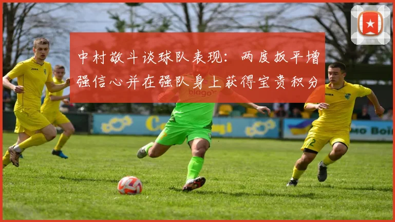 中村敬斗谈球队表现：两度扳平增强信心并在强队身上获得宝贵积分